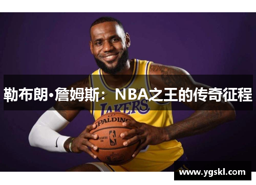 勒布朗·詹姆斯：NBA之王的传奇征程